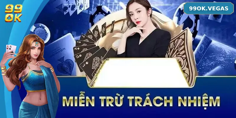 Những lưu ý về các chính sách miễn trách nhiệm 99ok